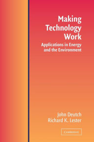 Title: Making Technology Work: Applications in Energy and the Environment, Author: John M. Deutch