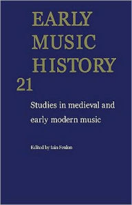Early Music History: Volume 21: Studies in Medieval and Early Modern Music