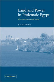 Title: Land and Power in Ptolemaic Egypt: The Structure of Land Tenure, Author: J. G. Manning