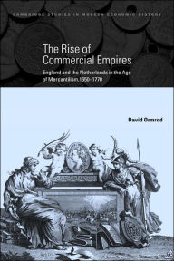Title: The Rise of Commercial Empires: England and the Netherlands in the Age of Mercantilism, 1650-1770, Author: David Ormrod