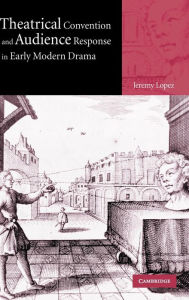 Title: Theatrical Convention and Audience Response in Early Modern Drama / Edition 1, Author: Jeremy Lopez