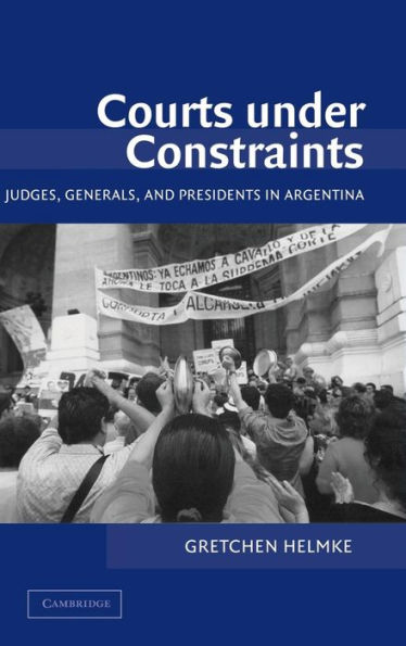 Courts under Constraints: Judges, Generals, and Presidents in Argentina