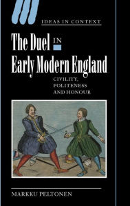 Title: The Duel in Early Modern England: Civility, Politeness and Honour, Author: Markku Peltonen