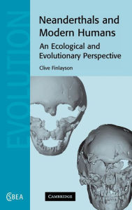 Title: Neanderthals and Modern Humans: An Ecological and Evolutionary Perspective, Author: Clive Finlayson