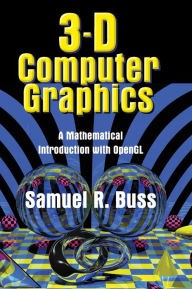 Title: 3D Computer Graphics: A Mathematical Introduction with OpenGL / Edition 1, Author: Samuel R. Buss