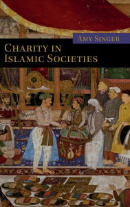 Title: Charity in Islamic Societies, Author: Amy Singer