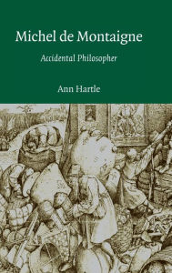 Title: Michel de Montaigne: Accidental Philosopher, Author: Ann Hartle