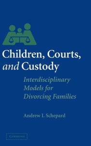 Title: Children, Courts, and Custody: Interdisciplinary Models for Divorcing Families, Author: Andrew I. Schepard