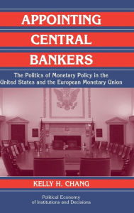 Title: Appointing Central Bankers: The Politics of Monetary Policy in the United States and the European Monetary Union, Author: Kelly H. Chang