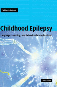 Title: Childhood Epilepsy: Language, Learning and Behavioural Complications, Author: William B. Svoboda