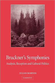 Title: Bruckner's Symphonies: Analysis, Reception and Cultural Politics, Author: Julian Horton