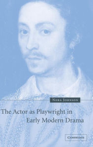 Title: The Actor as Playwright in Early Modern Drama, Author: Nora Johnson