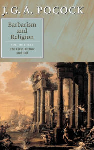 Title: Barbarism and Religion: Volume 3, The First Decline and Fall, Author: J. G. A. Pocock