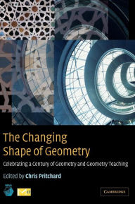 Title: The Changing Shape of Geometry: Celebrating a Century of Geometry and Geometry Teaching, Author: Chris Pritchard