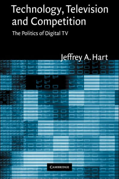 Technology, Television, and Competition: The Politics of Digital TV / Edition 1