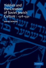 Title: Yiddish and the Creation of Soviet Jewish Culture: 1918-1930, Author: David Shneer