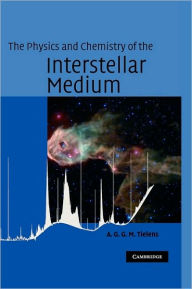 Title: The Physics and Chemistry of the Interstellar Medium / Edition 1, Author: A. G. G. M. Tielens