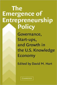 Title: The Emergence of Entrepreneurship Policy: Governance, Start-Ups, and Growth in the U.S. Knowledge Economy / Edition 1, Author: David M. Hart