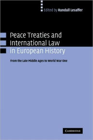 Title: Peace Treaties and International Law in European History: From the Late Middle Ages to World War One, Author: Randall Lesaffer