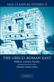 Title: The Greco-Roman East: Politics, Culture, Society, Author: Stephen Colvin