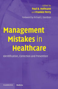 Title: Management Mistakes in Healthcare: Identification, Correction, and Prevention, Author: Paul B. Hofmann