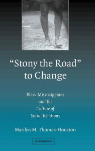 Title: 'Stony the Road' to Change: Black Mississippians and the Culture of Social Relations, Author: Marilyn M. Thomas-Houston