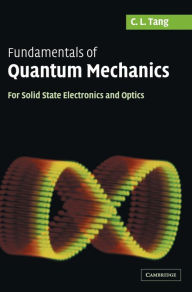 Title: Fundamentals of Quantum Mechanics: For Solid State Electronics and Optics / Edition 1, Author: C. L. Tang