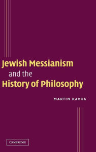 Title: Jewish Messianism and the History of Philosophy, Author: Martin Kavka