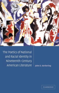 Title: The Poetics of National and Racial Identity in Nineteenth-Century American Literature, Author: John D. Kerkering