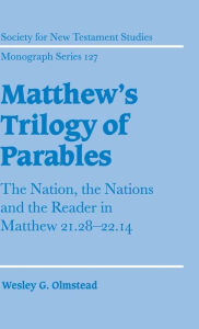 Title: Matthew's Trilogy of Parables: The Nation, the Nations and the Reader in Matthew 21:28-22:14, Author: Wesley G. Olmstead