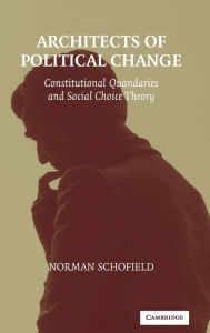 Title: Architects of Political Change: Constitutional Quandaries and Social Choice Theory, Author: Norman Schofield