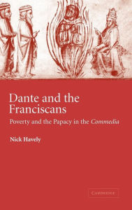 Title: Dante and the Franciscans: Poverty and the Papacy in the 'Commedia', Author: Nick Havely