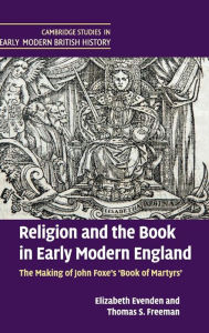 Title: Religion and the Book in Early Modern England: The Making of John Foxe's 'Book of Martyrs', Author: Elizabeth Evenden