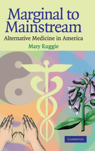 Title: Marginal to Mainstream: Alternative Medicine in America, Author: Mary Ruggie