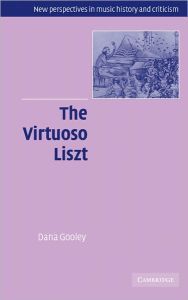 Title: The Virtuoso Liszt, Author: Dana Gooley