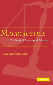Title: Macrojustice: The Political Economy of Fairness / Edition 1, Author: Serge-Christophe Kolm