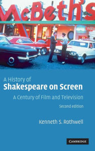 Title: A History of Shakespeare on Screen: A Century of Film and Television / Edition 2, Author: Kenneth S. Rothwell