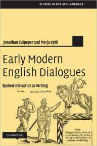 Title: Early Modern English Dialogues: Spoken Interaction as Writing, Author: Jonathan Culpeper