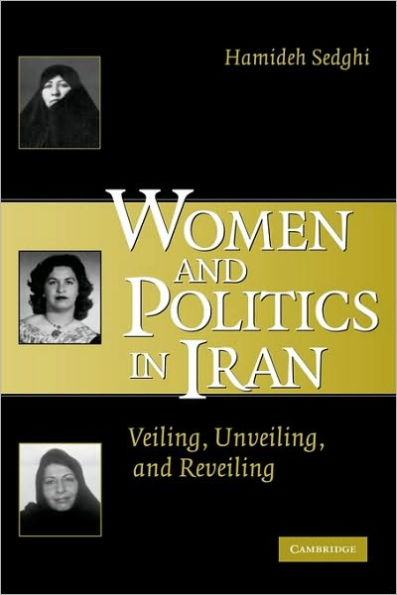 Women and Politics in Iran: Veiling, Unveiling, and Reveiling / Edition 1