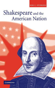 Title: Shakespeare and the American Nation, Author: Kim C. Sturgess