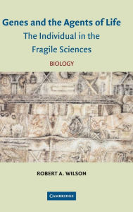 Title: Genes and the Agents of Life: The Individual in the Fragile Sciences Biology, Author: Robert A. Wilson