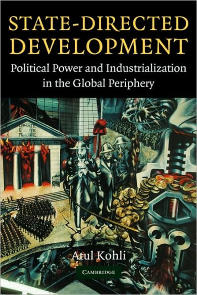 State-Directed Development: Political Power and Industrialization in the Global Periphery