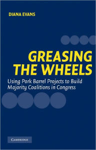 Title: Greasing the Wheels: Using Pork Barrel Projects to Build Majority Coalitions in Congress, Author: Diana Evans