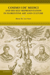 Title: Cosimo I de' Medici and his Self-Representation in Florentine Art and Culture, Author: Henk Th. van Veen