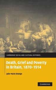 Title: Death, Grief and Poverty in Britain, 1870-1914, Author: Julie-Marie Strange