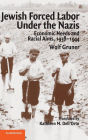 Jewish Forced Labor under the Nazis: Economic Needs and Racial Aims, 1938-1944