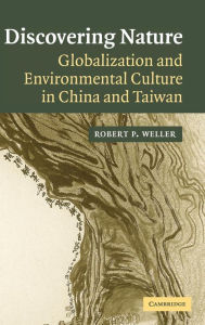 Title: Discovering Nature: Globalization and Environmental Culture in China and Taiwan, Author: Robert P. Weller