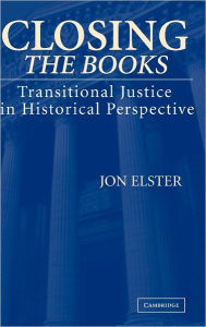Title: Closing the Books: Transitional Justice in Historical Perspective, Author: Jon Elster