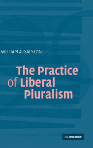 Title: The Practice of Liberal Pluralism, Author: William A. Galston