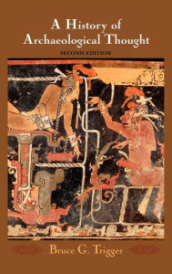 Title: A History of Archaeological Thought / Edition 2, Author: Bruce G. Trigger